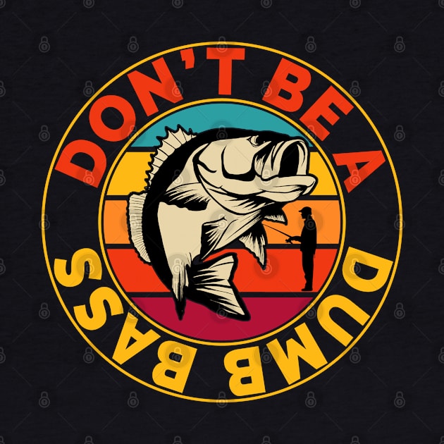 Funny Bass Fishing For Men Don't Be A Dumb Bass by Jas-Kei Designs